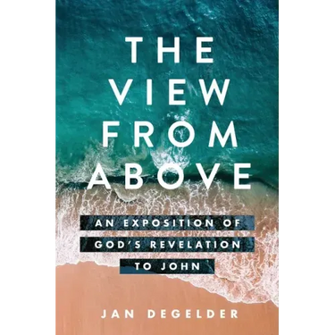 The View From Above: An Exposition of God's Revelation to John