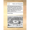 A Tour Through the Whole Island of Great Britain. Divided Into Circuits or Journies. Containing a Description of the Principal Cities and Towns, by th