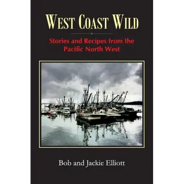 West Coast Wild: Stories and Recipes from the Pacific North West