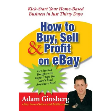 How to Buy, Sell, and Profit on Ebay: Kick-Start Your Home-Based Business in Just Thirty Days