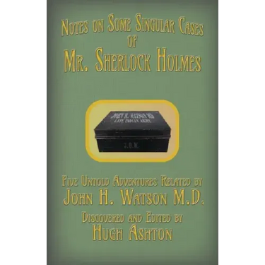Mr. Sherlock Holmes - Notes on Some Singular Cases: Five Untold Adventures Related by John H. Watson M.D.