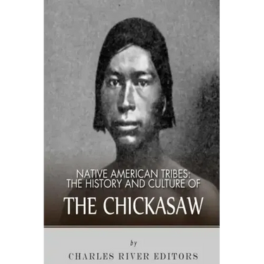 Native American Tribes: The History and Culture of the Chickasaw