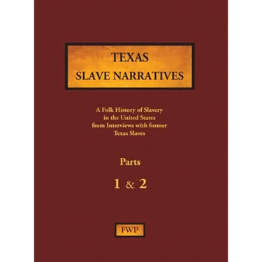 Texas Slave Narratives - Parts 1 & 2: A Folk History of Slavery in the United States from Interviews with Former Slaves