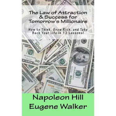 The Law of Attraction and Success for Tomorrow's Millionaire!: How to Think, Grow Rich, and Take Back Your Life in 12 Lessons