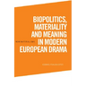 Biopolitics, Materiality and Meaning in Modern European Drama