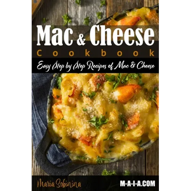Mac and Cheese Cookbook: Easy Step by Step Recipes of Mac & Cheese