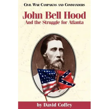 John Bell Hood: And the Struggle for Atlanta