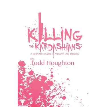 Killing the Kardashians: A Satirical Novella of Modern Day Banality