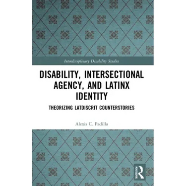 Disability, Intersectional Agency, and Latinx Identity: Theorizing Latdiscrit Counterstories