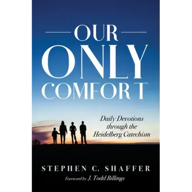 Our Only Comfort: Daily Devotions Through the Heidelberg Catechism