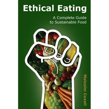 Ethical Eating: A Complete Guide to Sustainable Food