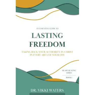 Lasting Freedom: Taking Back Your Authority In Christ In Every Area Of Your Life