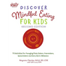 Discover Mindful Eating for Kids: 75 Activities for Managing Picky Eaters, Overeaters, Speed Eaters and Every Kid In-Between