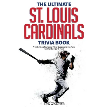 The Ultimate St. Louis Cardinals Trivia Book: A Collection of Amazing Trivia Quizzes and Fun Facts for Die-Hard Cardinals Fans!