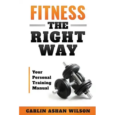 Fitness The Right Way: Your Personal Training Manual