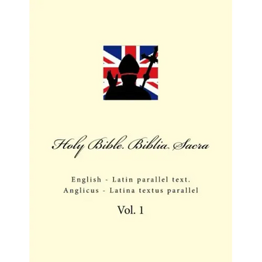 Holy Bible. Biblia Sacra: English - Latin Parallel Text. Anglicus - Latina Textus Parallel