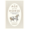 The Age of the Horse: An Equine Journey Through Human History