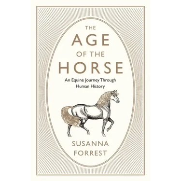 The Age of the Horse: An Equine Journey Through Human History