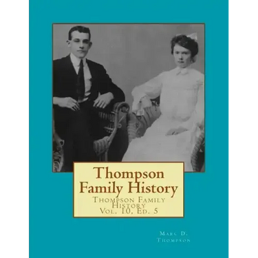 Thompson Family History Vol. X, 5th Ed.: All Ancestors from United Kingdom, Western Europe & Bohemia to Pennsylvania, New York, Virginia, South Caroli