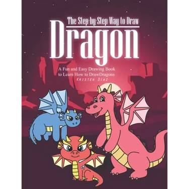 The Step-by-Step Way to Draw Dragon: A Fun and Easy Drawing Book to Learn How to Draw Dragons