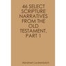 46 Select Scripture Narratives from the Old Testament, Part 1