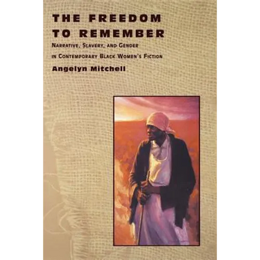 The Freedom to Remember: Narrative, Slavery, and Gender in Contemporary Black Women's Fiction