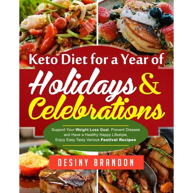 Keto Diet for a Year of Holidays & Celebrations: Support Your Weight Loss Goal, Prevent Disease and Have a Healthy Happy Lifestyle, Enjoy Easy Tasty V