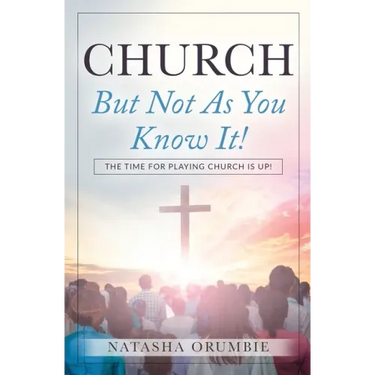 Church But Not As You Know It!: The Time for Playing Church is Up!