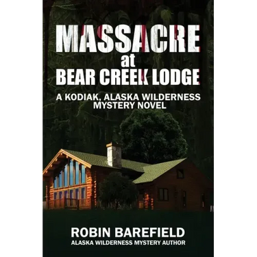 Massacre at Bear Creek Lodge: A Kodiak, Alaska Wilderness Mystery Novel