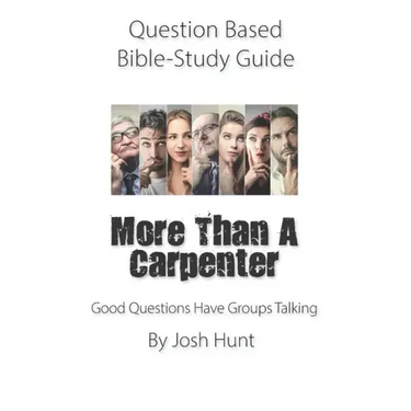 Question-based Bible Study Guide -- More Than a Carpenter: Good Questions Have Groups Talking