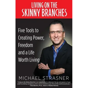 Living on the Skinny Branches: Five Tools to Creating Power, Freedom and a Life Worth Living