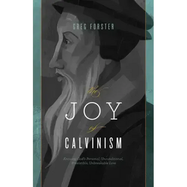 The Joy of Calvinism: Knowing God's Personal, Unconditional, Irresistible, Unbreakable Love