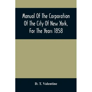 Manual Of The Corporation Of The City Of New York, For The Years 1858