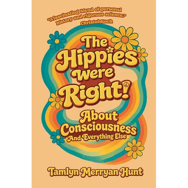 The Hippies Were Right!: About Consciousness and Everything Else
