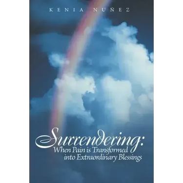 Surrendering: When Pain Is Transformed Into Extraordinary Blessings