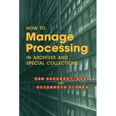 How to Manage Processing in Archives and Special Collections: An Introduction