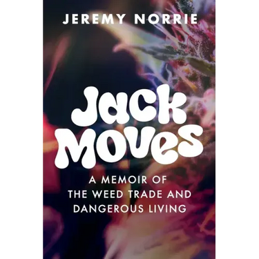 Jack Moves: A Memoir of the Weed Trade and Dangerous Living