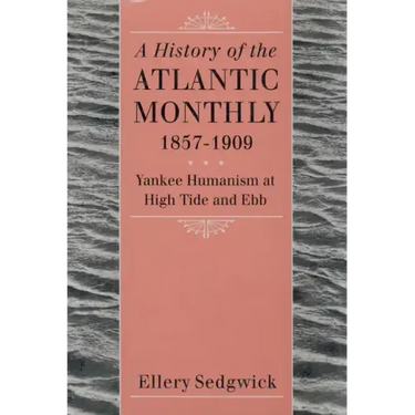 A History of the Atlantic Monthly, 1857-1909: Yankee Humanism at High Tide and Ebb