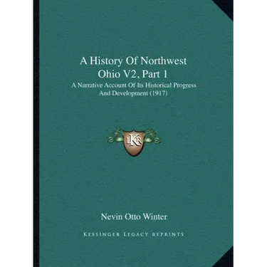 A History Of Northwest Ohio V2, Part 1: A Narrative Account Of Its Historical Progress And Development (1917)