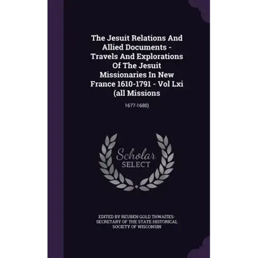 The Jesuit Relations And Allied Documents - Travels And Explorations Of The Jesuit Missionaries In New France 1610-1791 - Vol Lxi (all Missions: 1677-