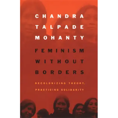 Feminism Without Borders: Decolonizing Theory, Practicing Solidarity