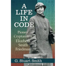A Life in Code: Pioneer Cryptanalyst Elizebeth Smith Friedman