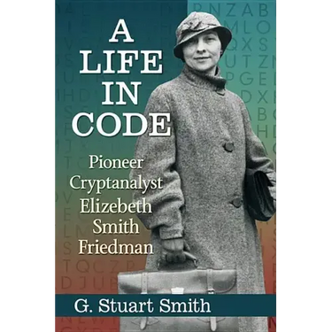 A Life in Code: Pioneer Cryptanalyst Elizebeth Smith Friedman