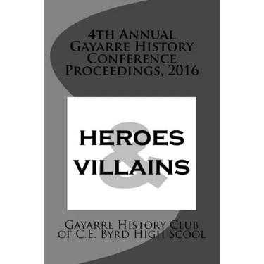 4th Annual Gayarre History Conference Proceedings, 2016: Heroes & Villain