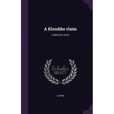 A Klondike claim: a detective story