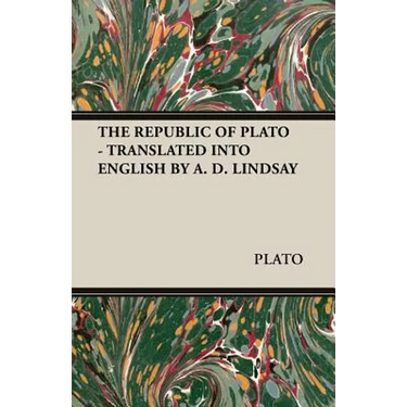 The Republic of Plato - Translated Into English by A. D. Lindsay