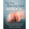The Fun and Relaxing Adult Activity Book.: With Easy Puzzles, Coloring Pages, Writing Activities, Brain Games & Trivia Challenges Specially Designed t