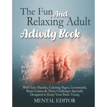 The Fun and Relaxing Adult Activity Book.: With Easy Puzzles, Coloring Pages, Writing Activities, Brain Games & Trivia Challenges Specially Designed t