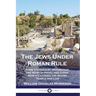 The Jews Under Roman Rule: Rome's Conquest, Occupation and Wars in Israel and Judea; How it Changed the Jewish Temple and Law