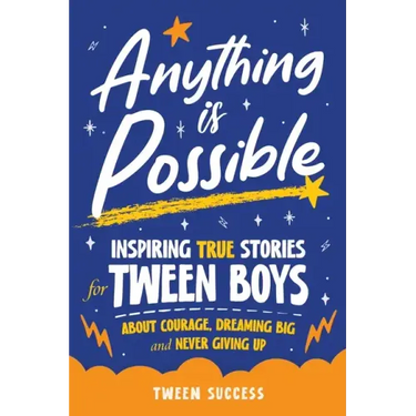 Anything is Possible: Inspiring True Stories for Tween Boys about Courage, Dreaming Big, and Never Giving Up